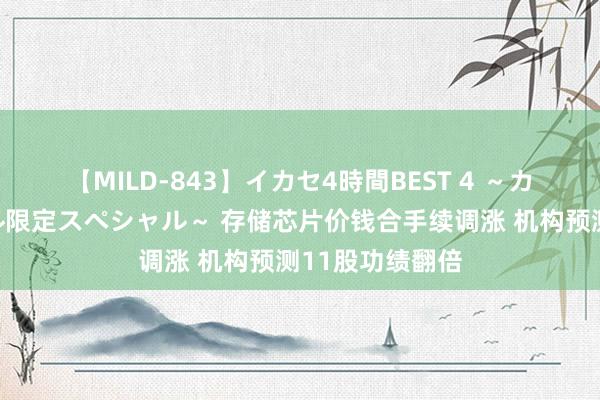 【MILD-843】イカセ4時間BEST 4 ～カリスマアイドル限定スペシャル～ 存储芯片价钱合手续调涨 机构预测11股功绩翻倍