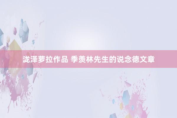 泷泽萝拉作品 季羡林先生的说念德文章