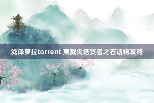 泷泽萝拉torrent 夷戮尖塔贤者之石遗物攻略